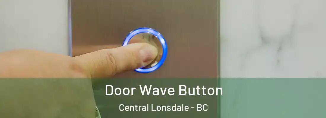  Door Wave Button Central Lonsdale - BC