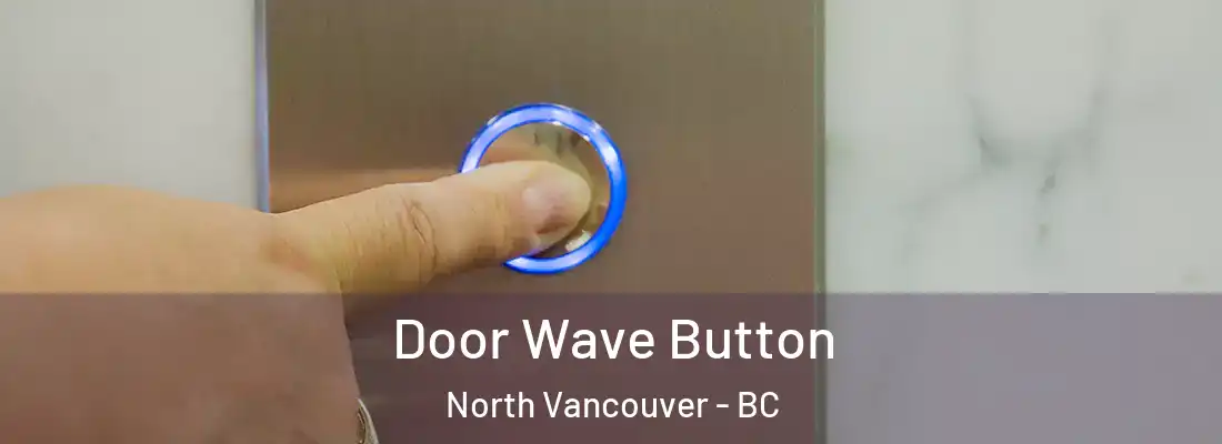  Door Wave Button North Vancouver - BC