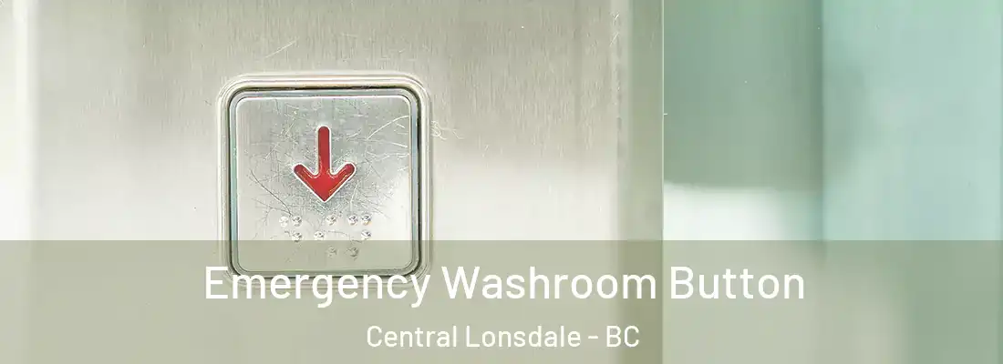  Emergency Washroom Button Central Lonsdale - BC