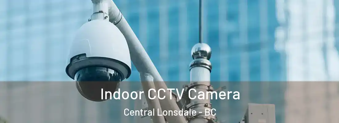  Indoor CCTV Camera Central Lonsdale - BC
