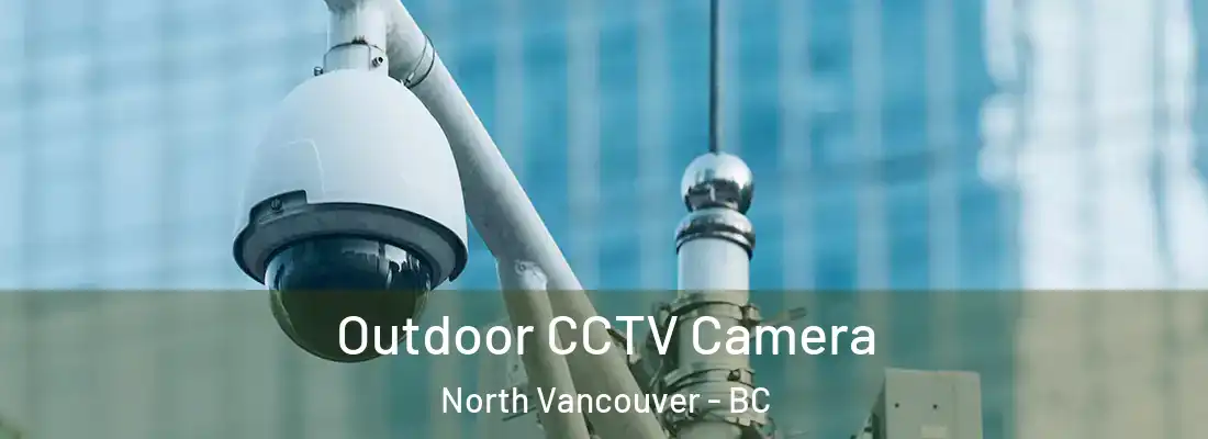  Outdoor CCTV Camera North Vancouver - BC