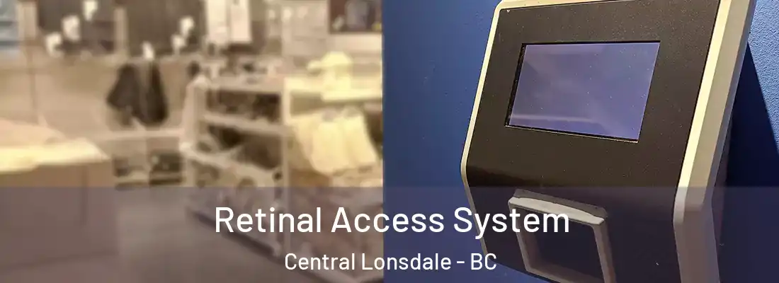  Retinal Access System Central Lonsdale - BC